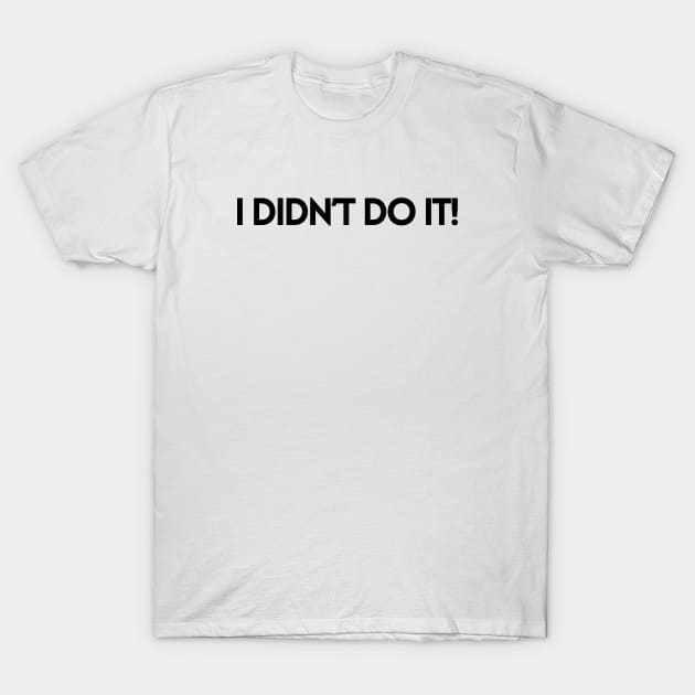 I DIDN'T DO IT! T-Shirt by EmoteYourself